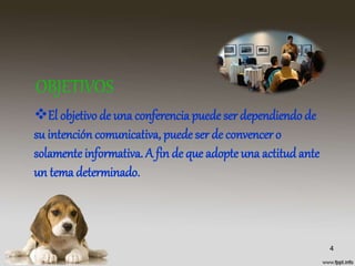 OBJETIVOS
El objetivo de una conferencia puede ser dependiendo de
su intención comunicativa, puede ser de convencero
solamenteinformativa. A fin de que adopte una actitudante
un tema determinado.
4
 