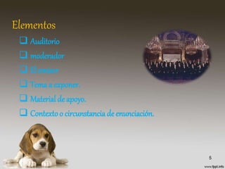 Elementos
 Auditorio
 moderador
 El emisor
 Tema a exponer.
 Material de apoyo.
 Contextoo circunstancia de enunciación.
5
 