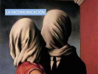 LA INCOMUNICACIÓN
 