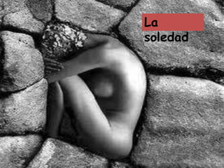 La
soledad
 
