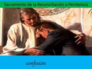 Sacramento de la Reconciliación o Penitencia
confesión
 