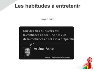 Les habitudes à entretenir
Soyez prêt!
 