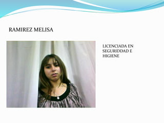 RAMIREZ MELISA
LICENCIADA EN
SEGURIDDAD E
HIGIENE