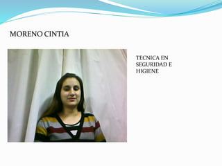 MORENO CINTIA
TECNICA EN
SEGURIDAD E
HIGIENE
