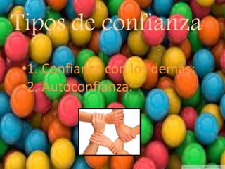 Tipos de confianza
•1. Confianza con los demás:
•2. Autoconfianza:
 
