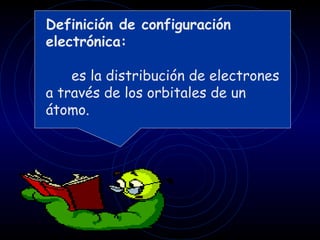 Definición de configuración
electrónica:

    es la distribución de electrones
a través de los orbitales de un
átomo.
 