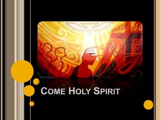 COME HOLY SPIRIT

 