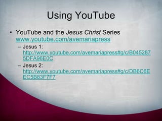 Using YouTube<br />YouTube and the Jesus Christ Serieswww.youtube.com/avemariapress<br />Jesus 1: http://www.youtube.com/a...