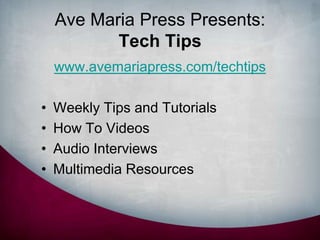 Ave Maria Press Presents: Tech Tips <br />www.avemariapress.com/techtips<br />Weekly Tips and Tutorials <br />How To Video...
