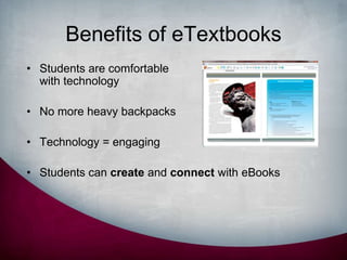 Benefits of eTextbooks <br />Students are comfortable with technology <br />No more heavy backpacks<br />Technology = enga...