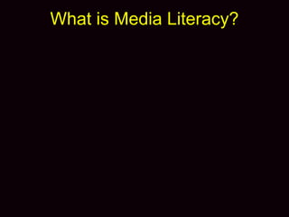What is Media Literacy?
 