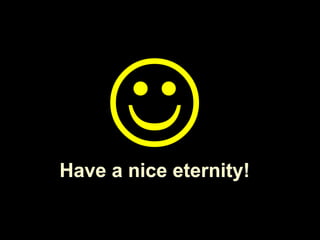 Have a nice eternity!
 