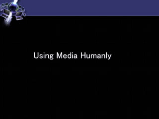 Using Media Humanly
 