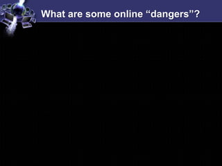 What are some online “dangers”?
 
