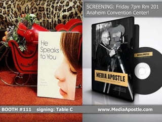 BOOTH #111 signing: Table C www.MediaApostle.com
SCREENING: Friday 7pm Rm 201
Anaheim Convention Center!
 