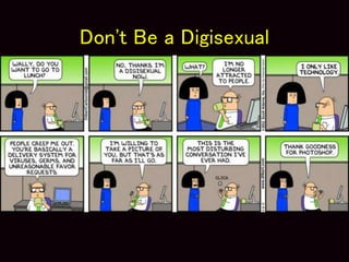 Don't Be a Digisexual
 
