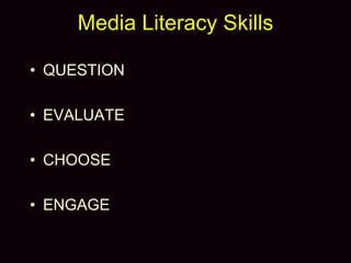 • QUESTION
• EVALUATE
• CHOOSE
• ENGAGE
Media Literacy Skills
 
