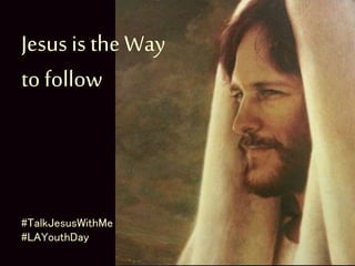 Jesus is the Way
to follow
#TalkJesusWithMe
#LAYouthDay
 