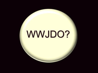 WWJDO?
 