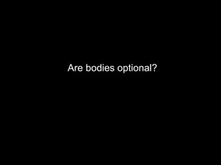 Are bodies optional?
 