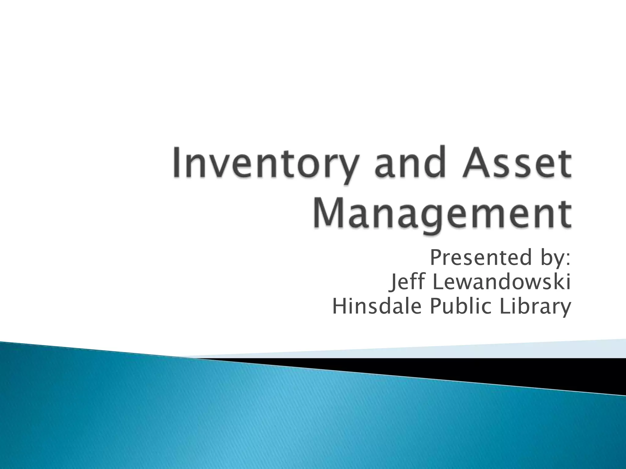 Inventory and Asset Management Presented by:Jeff LewandowskiHinsdale Public Library