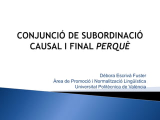 Débora Escrivà Fuster
Àrea de Promoció i Normalització Lingüística
          Universitat Politècnica de València
 