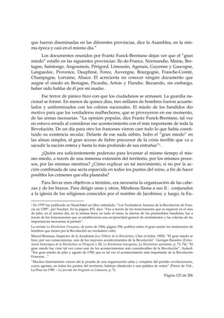 que fueron diseminadas en las diferentes provincias, dice la Asamblea, en la mis-
ma época y casi en el mismo día.”
     Los documentos reunidos por Frantz Funck-Brentano dejan ver que el “gran
miedo” estalló en las siguientes provincias: Ile-de-France, Normandie, Maine, Bre-
tagne, Saintonge, Angoumois, Périgord, Limousin, Agenais, Guyenne y Gascogne,
Languedoc, Provence, Dauphiné, Forez, Auvergne, Bourgogne, Franche-Comté,
Champagne, Lorraine, Alsace. El acrecienta no conocer ningún documento que
asigne el miedo en Bretagne, Picardie, Artois y Flandre. Recuerdo, sin embargo,
haber oído hablar de él por mi madre.
      Ese terror de pánico hizo con que los ciudadanos se armasen. La guardia na-
cional se formó. En menos de quince días, tres millares de hombres fueron acuarte-
lados y uniformizados con los colores nacionales. El miedo de los bandidos dio
motivo para que los verdaderos malhechores, que se proveyeron en ese momento,
de las armas necesarias. “La opinión popular, dice Frantz Funck-Brentano, tal vez
no estuvo errada al considerar ese acontecimiento con el más importante de toda la
Revolución. De un día para otro los franceses vieron caer todo lo que había consti-
tuido su existencia secular. Delante de ese nada súbito, hubo el “gran miedo” en
las almas simples, el gran acceso de fiebre precursor de la crisis terrible que va a
sacudir la nación entera y hasta lo más profundo de sus entrañas”1.
      ¿Quién era suficientemente poderoso para levantar al mismo tiempo el mis-
mo miedo, a través de una inmensa extensión del territorio, por los mismos proce-
sos, por las mismas mentiras? ¿Cómo explicar un tal movimiento, si no por la ac-
ción combinada de una secta esparcida en todos los puntos del reino, a fin de hacer
posibles los crímenes que ella planeaba?
      Para llevar esos objetivos a término, era necesaria la organización de las cabe-
zas y de los brazos. Para dirigir unas y otros, Mirabeau llama a sus Il∴ conjurados
a la iglesia de los religiosos conocidos por el nombre de Jacobinos; y luego, la Eu-
                                                            
1 En 1797 fue publicado en Neufchâtel un libro intitulado: “Los Verdaderos Autores de la Revolución de Fran-
cia en 1789”, por Soudart. En la página 453, dice: “Fue a través de los francmasones que se esparció en el mes
de julio, en el mismo día, en la misma hora, en todo el reino, la alarma de los pretendidos bandidos; fue a
través de los francmasones que se establecieron una reciprocidad general de sentimientos y las colectas de las
importancias necesarias al partido”.
La revista La Révolution Française, de junio de 1904, página 556, publicó sobre el gran miedo los testimonios de
hombres que tienen por la Revolución un verdadero culto:
Marcel Bruneau, Inspector de la Academia (Les Débuts de la Révolution, Cher et Indre, 1902): “El gran miedo se
hizo, por sus consecuencias, uno de los mayores acontecimientos de la Revolución”. Georges Bussière (Evéne-
ments historiques de la Révolution en Périgord, t. III, La Révolution bourgeoise, La Révolution spontanée, p. 73, 74): “El
gran miedo fue visto tal vez como uno de los acontecimientos más considerables de la Revolución”. Aulard:
“Ese gran miedo de julio y agosto de 1789, que es tal vez el acontecimiento más importante de la Revolución
Francesa…”
“Muchos historiadores vieron ahí la prueba de una organización sabia y completa del partido revolucionario,
cuyos agentes, en todos los puntos del territorio, habrían obedecido a una palabra de orden” (Pierre de Vitt.,
La Peur en 1789. – La journée des brigands en Limousin, p. 7).
                                                                                                    Página 123 de 206

 
 