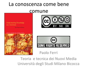 La conoscenza come bene comune Paolo Ferri Teoria  e tecnica dei Nuovi Media Università degli Studi Milano Bicocca 
