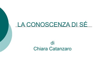 LA CONOSCENZA DI SÉ
di
Chiara Catanzaro
 