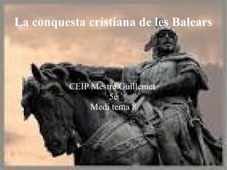 ￨
La conquesta cristiana de les Balears
CEIP Mestre Guillemet
5è
Medi tema 8
 
