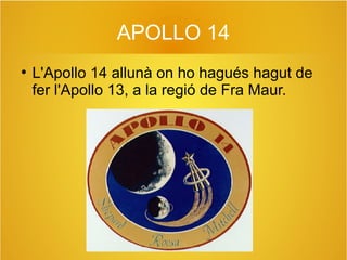 APOLLO 14
●

L'Apollo 14 allunà on ho hagués hagut de
fer l'Apollo 13, a la regió de Fra Maur.

 