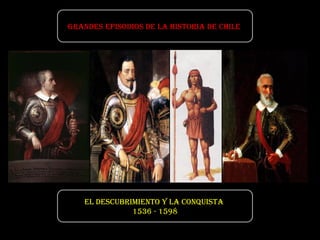 GRANDES EPISODIOS DE LA HISTORIA DE CHILE  EL DESCUBRIMIENTO Y LA CONQUISTA  1536 - 1598 