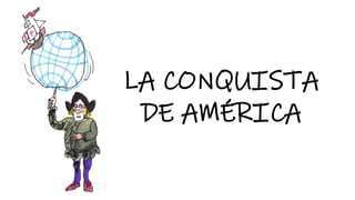 LA CONQUISTA
DE AMÉRICA
 