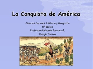 Ciencias Sociales, Historia y Geografía 5º Básico Profesora Deborah Paredes G. Colegio Talinay 