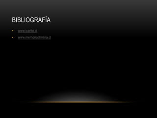 BIBLIOGRAFÍA
• www.icarito.cl
• www.memoriachilena.cl
 