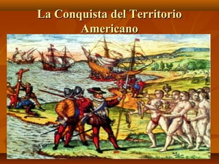 La Conquista del TerritorioLa Conquista del Territorio
AmericanoAmericano
 