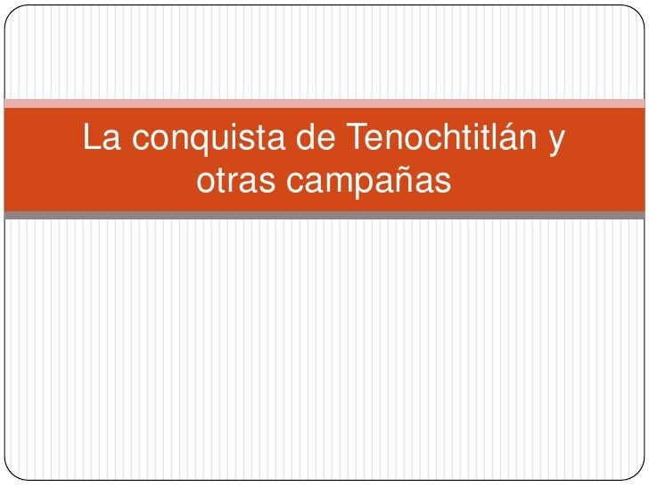 La conquista de tenochtitlán y otras campañas