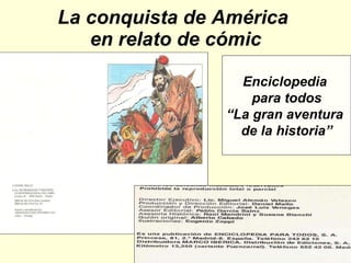 La conquista de América  en relato de cómic Enciclopedia  para todos “ La gran aventura  de la historia” 