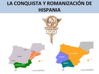 LA CONQUISTA Y ROMANIZACIÓN DE
HISPANIA

 
