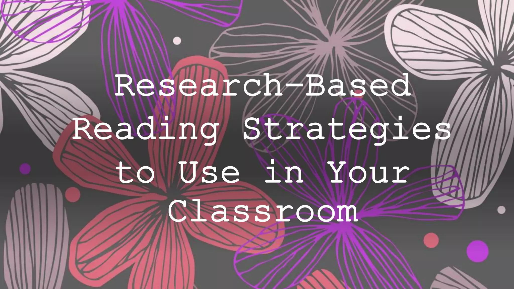 Research-Based
Reading Strategies
to Use in Your
Classroom
 