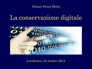 Gianni Penzo Doria 
La conservazione digitale 
Lendinara, 24 ottobre 2014  