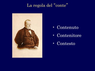 •Contenuto 
•Contenitore 
•Contesto 
La regola del “conte”  
