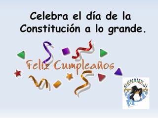 Celebra el día de la Constitución a lo grande. 