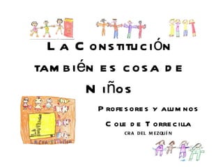 La Constitución también es cosa de Niños Profesores y alumnos Cole de Torrecilla CRA DEL MEZQUÍN 
