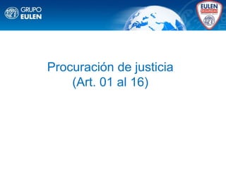 Procuración de justicia
(Art. 01 al 16)
 