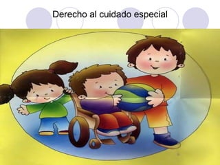 Derecho al cuidado especial 