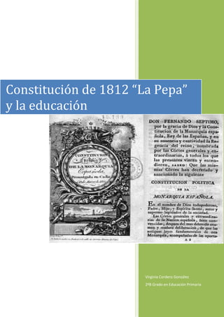 Constitución de 1812 “La Pepa”
y la educación




                       Virginia Cordero González
                       2ºB Grado en Educación Primaria
 