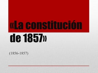 «La constitución
de 1857»
(1856-1857)
 