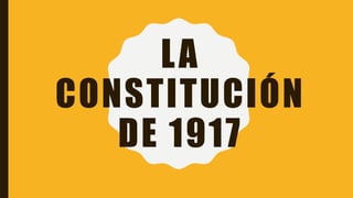 LA
CONSTITUCIÓN
DE 1917
 