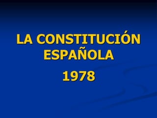 LA CONSTITUCIÓN
ESPAÑOLA
1978
 